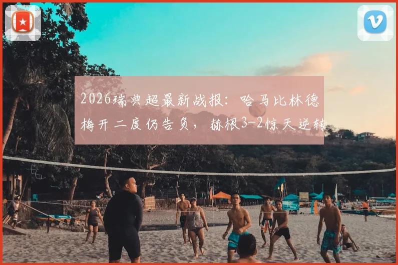 2026瑞典超最新战报：哈马比林德梅开二度仍告负，赫根3-2惊天逆转全取三分，附积分榜形势分析