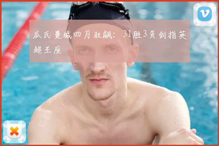 瓜氏曼城四月狂飙：31胜3负剑指英超王座